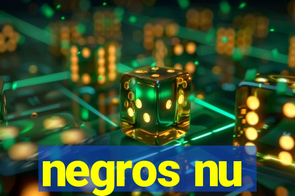 negros nu